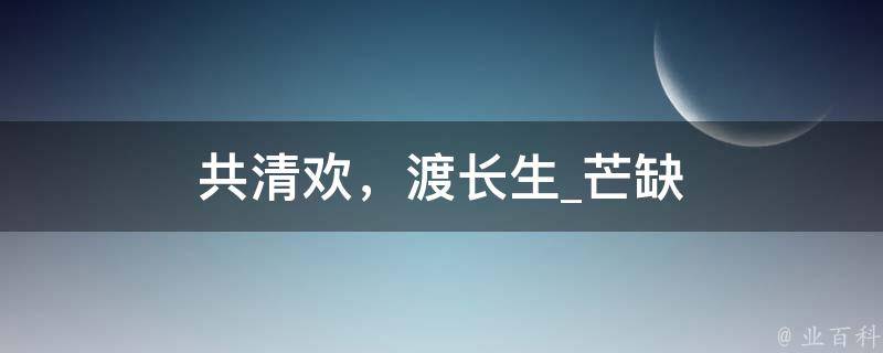 共清欢，渡长生