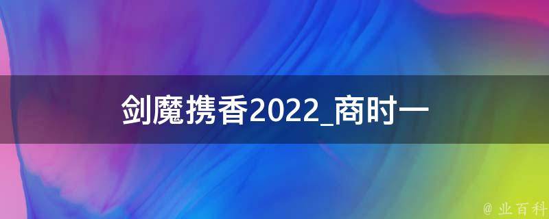 剑魔携香2022