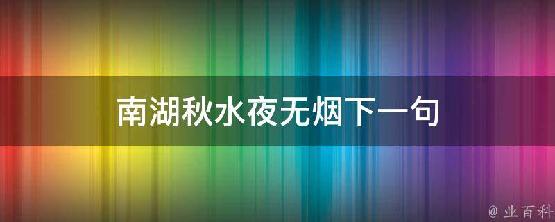 南湖秋水夜无烟下一句 每日百科知识