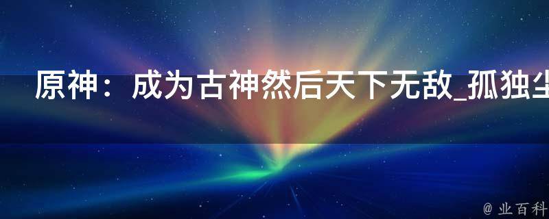 原神：成为古神然后天下无敌