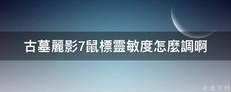 古墓麗影7鼠標靈敏度怎麼調啊