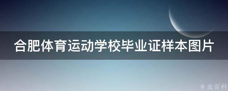 合肥体育运动学校毕业证样本（推荐安徽省体育运动学校中专毕业证）