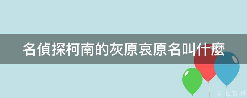 名偵探柯南的灰原哀原名叫什麼