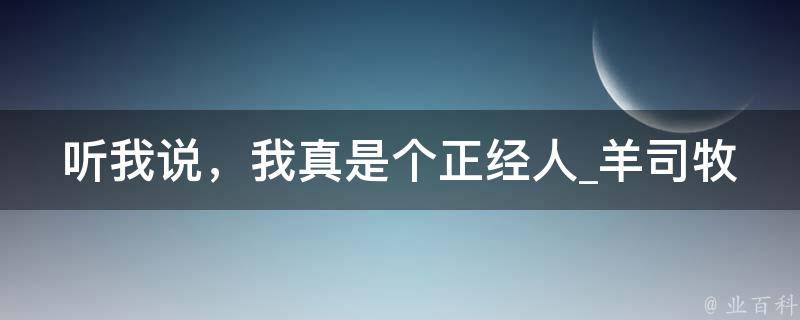 听我说，我真是个正经人