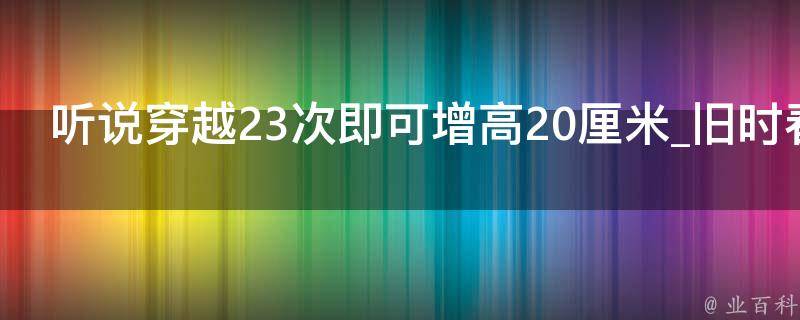 听说穿越23次即可增高20厘米