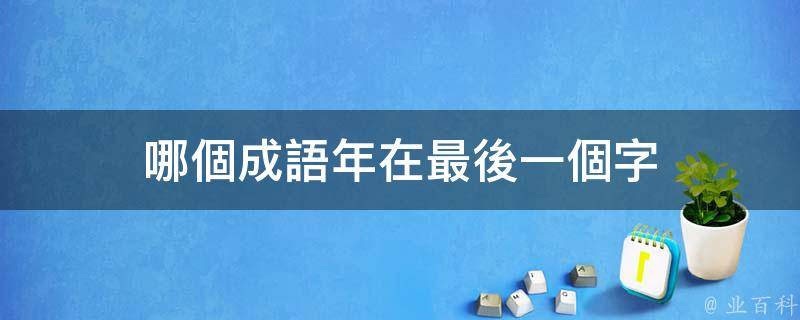 最後一個字是年的成語有:1,似水流年釋義:光陰像川流不息的江水;一去