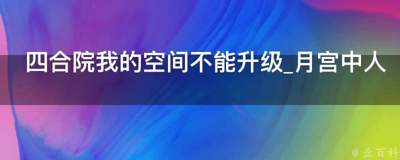 四合院我的空间不能升级