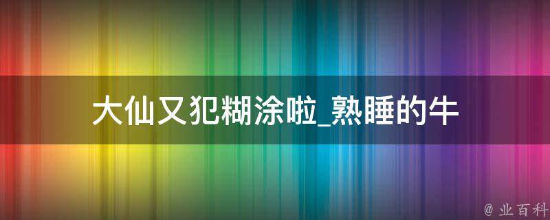 大仙又犯糊涂啦