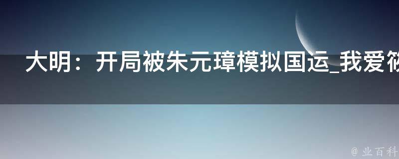 大明：开局被朱元璋模拟国运