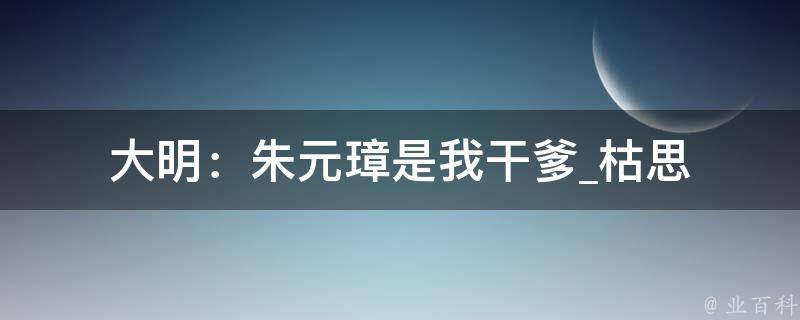 大明：朱元璋是我干爹