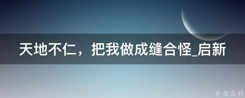 天地不仁，把我做成缝合怪