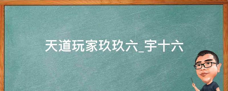 天道玩家玖玖六