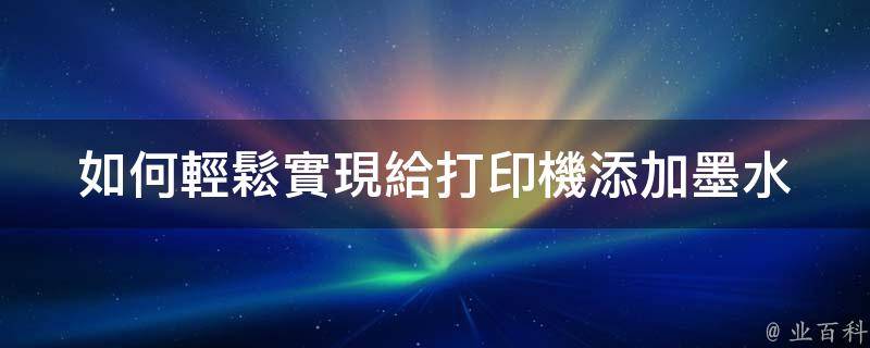 如何輕鬆實現給打印機添加墨水 - 業百科