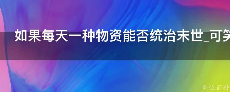 如果每天一种物资能否统治末世