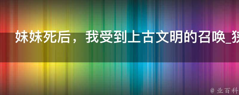 妹妹死后，我受到上古文明的召唤