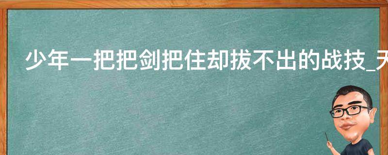 少年一把把剑把住却拔不出的战技