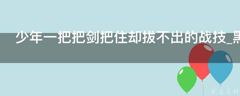 少年一把把剑把住却拔不出的战技