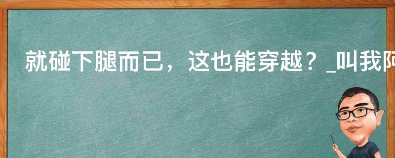 就碰下腿而已，这也能穿越？