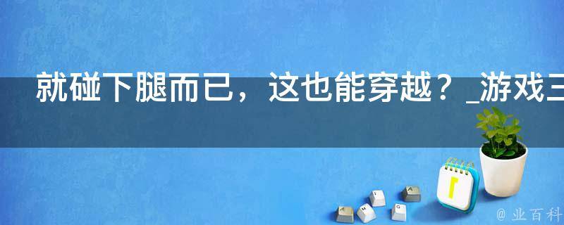 就碰下腿而已，这也能穿越？