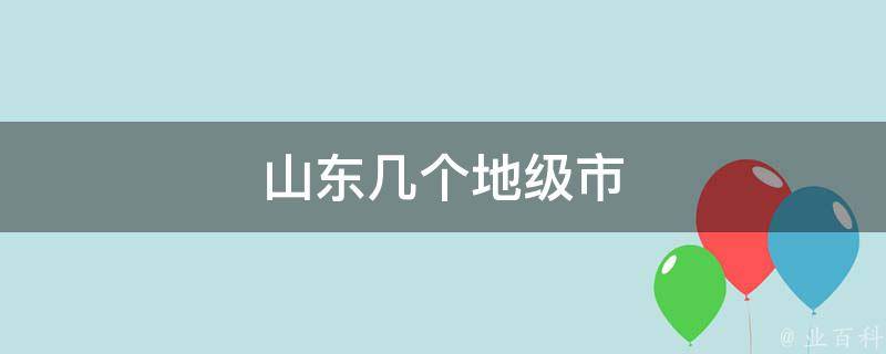 山东几个地级市 业百科 9084