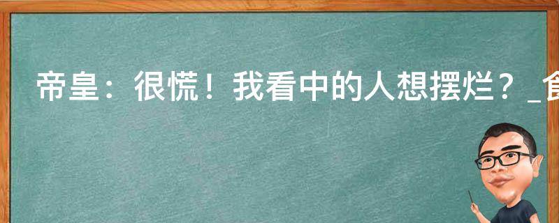 帝皇：很慌！我看中的人想摆烂？