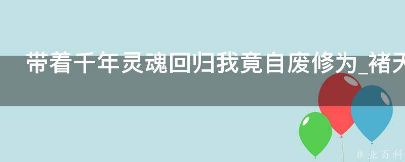 带着千年灵魂回归我竟自废修为