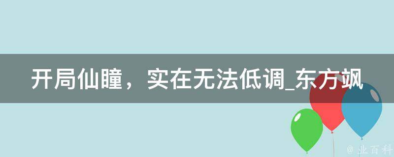 开局仙瞳，实在无法低调