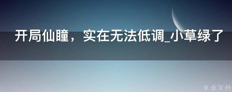 开局仙瞳，实在无法低调