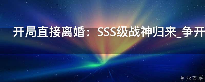 开局直接离婚：SSS级战神归来