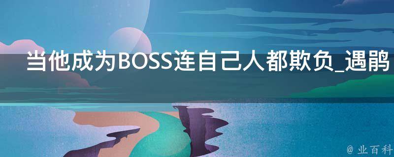 当他成为BOSS连自己人都欺负