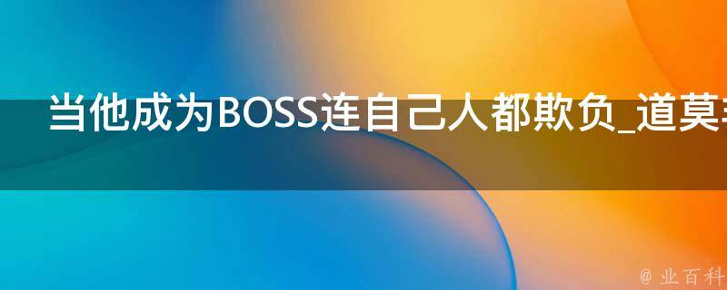 当他成为BOSS连自己人都欺负