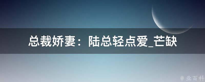 总裁娇妻：陆总轻点爱