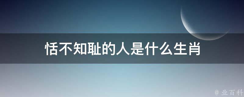 恬不知耻的人是指生肖鸡,是因为鸡根本就没有牙齿,只有角质缘.