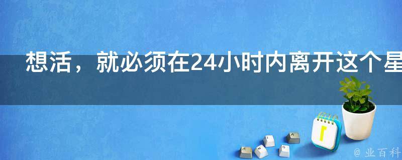 想活，就必须在24小时内离开这个星球！