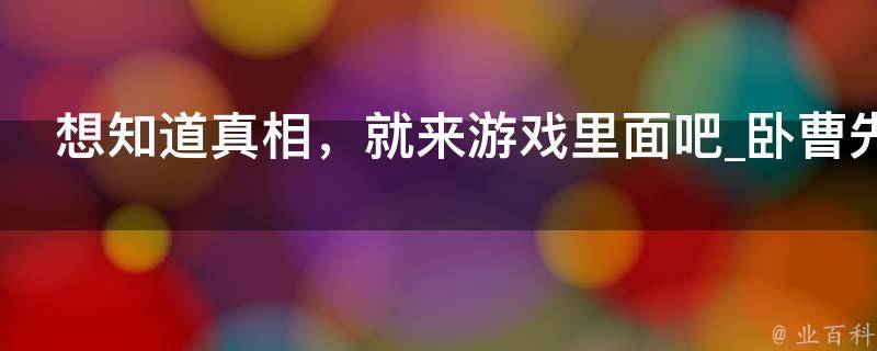 想知道真相，就来游戏里面吧