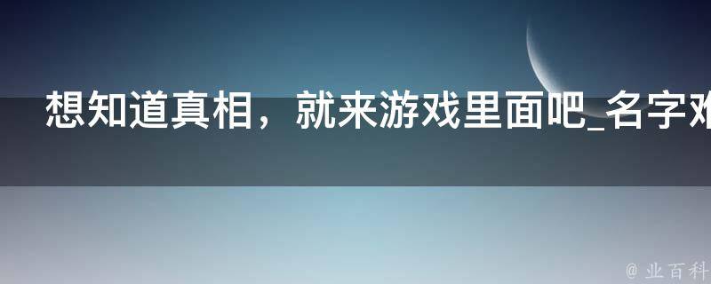 想知道真相，就来游戏里面吧