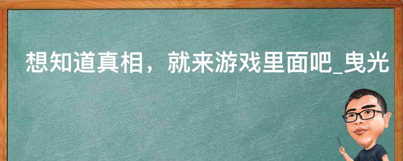 想知道真相，就来游戏里面吧