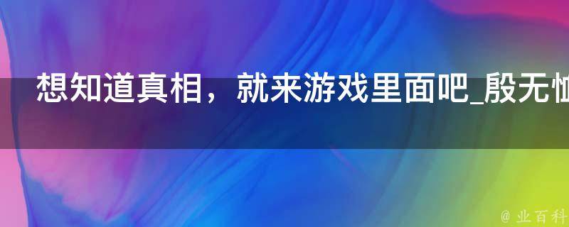 想知道真相，就来游戏里面吧