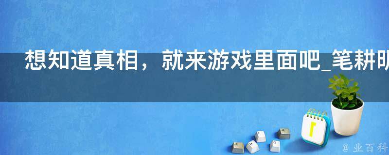 想知道真相，就来游戏里面吧