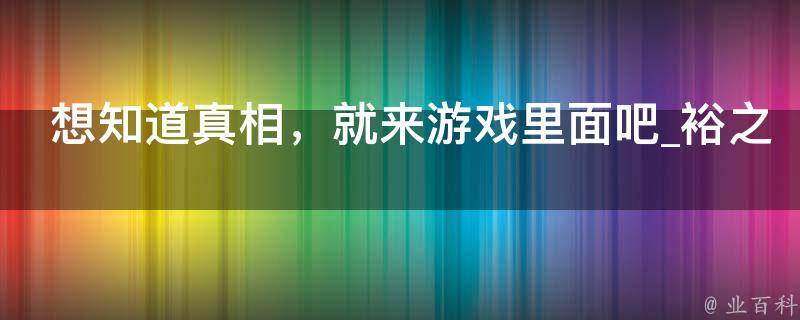 想知道真相，就来游戏里面吧