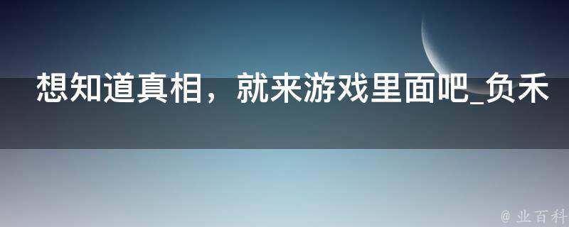 想知道真相，就来游戏里面吧