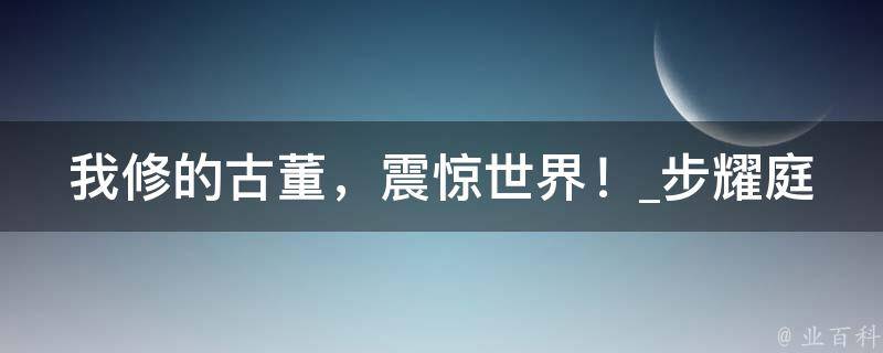 我修的古董，震惊世界！