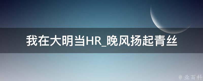 我在大明当HR