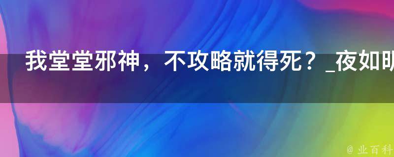 我堂堂邪神，不攻略就得死？