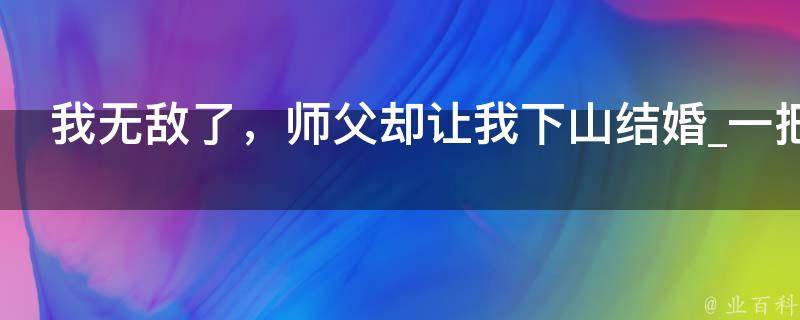 我无敌了，师父却让我下山结婚