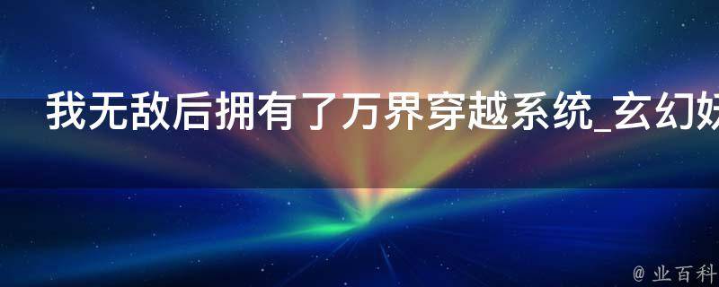 我无敌后拥有了万界穿越系统