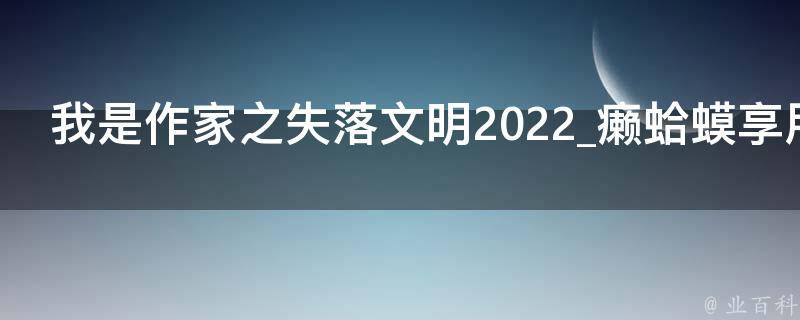 我是作家之失落文明2022