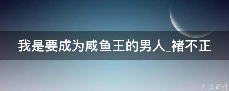 我是要成为咸鱼王的男人