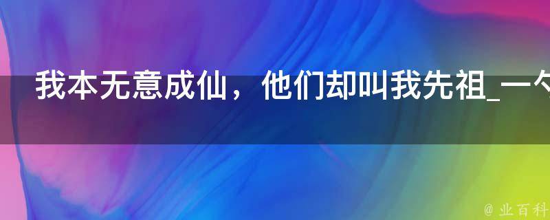 我本无意成仙，他们却叫我先祖