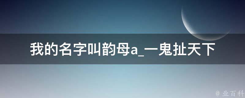 我的名字叫韵母a